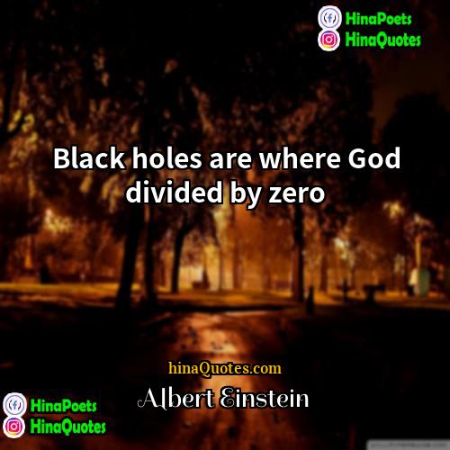 Albert Einstein Quotes | Black holes are where God divided by